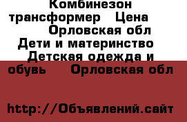 Комбинезон трансформер › Цена ­ 1 500 - Орловская обл. Дети и материнство » Детская одежда и обувь   . Орловская обл.